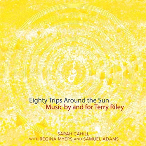 EIGHTY TRIPS AROUND THE SUN: MUSIC BY AND FOR TERRY RILEY 4 CD box set